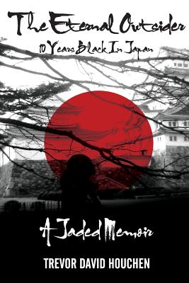 The Eternal Outsider: 10 Years Black In Japan - Trevor David Houchen