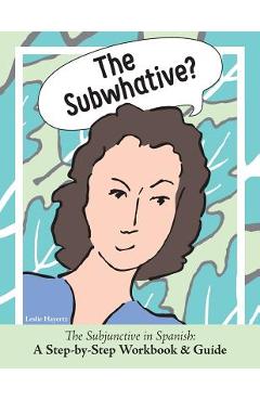 Coperta cărții 'The Subwhative?: The Spanish Subjunctive: A Step-by-Step Workbook & Guide - Hayertz Leslie'