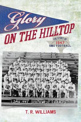 Coperta cărții 'Glory on the Hilltop: The Story of 1947 SMU Football - T. R. Williams'