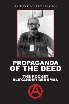 Propaganda of the Deed: The Pocket Alexander Berkman - Alexander Berkman