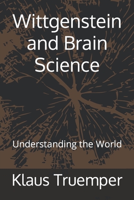 Wittgenstein and Brain Science: Understanding the World - Klaus Truemper