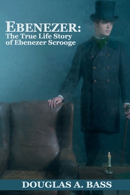 Coperta cărții 'Ebenezer: The True Life Story of Ebenezer Scrooge - Douglas A. Bass'