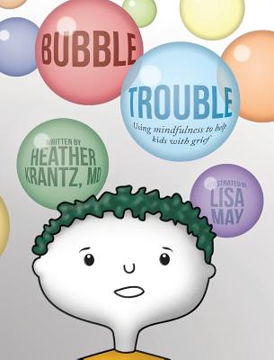 Bubble Trouble: Using mindfulness to help kids with grief - Heather Krantz