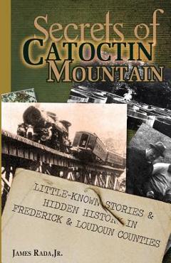 Poza produsului Secrets of Catoctin Mountain: Little-Known Stories & Hidden History of Frederick & Loudoun Counties - James Rada