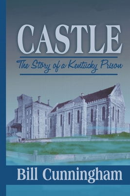 Castle: The Story of a Kentucky Prison - Bill Cunningham