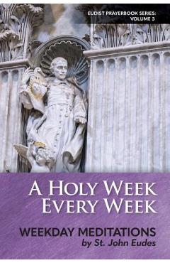 Coperta cărții 'A Holy Week Every Week: Weekday Meditations by St. John Eudes - Heart Of Home'