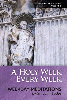Coperta cărții 'A Holy Week Every Week: Weekday Meditations by St. John Eudes - Heart Of Home'