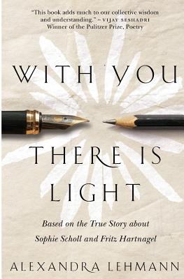 With You There Is Light: Based on the True Story about Sophie Scholl and Fritz Hartnagel - Alexandra Lehmann