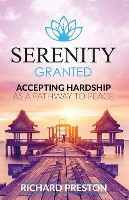 Serenity Granted: Accepting Hardship as a Pathway to Peace - Richard Preston