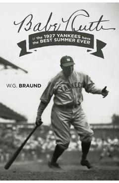 Coperta cărții 'Babe Ruth & the 1927 Yankees have the Best Summer Ever - W. G. Braund'