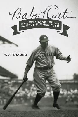 Babe Ruth & the 1927 Yankees have the Best Summer Ever - W. G. Braund