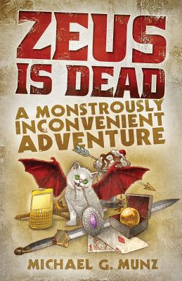 Zeus Is Dead: A Monstrously Inconvenient Adventure - Michael G. Munz