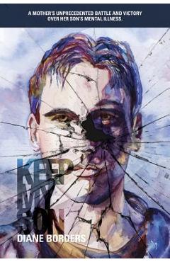 Coperta cărții 'Keep My Son: A Mother's Unprecedented Battle and Victory Over her Son's Mental Illness - Tyler Borders'