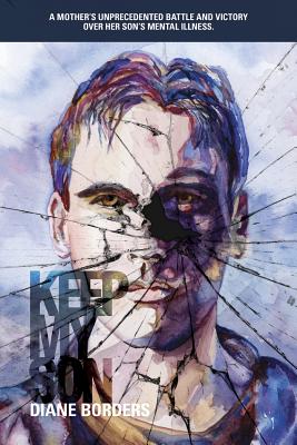 Coperta cărții 'Keep My Son: A Mother's Unprecedented Battle and Victory Over her Son's Mental Illness - Tyler Borders'
