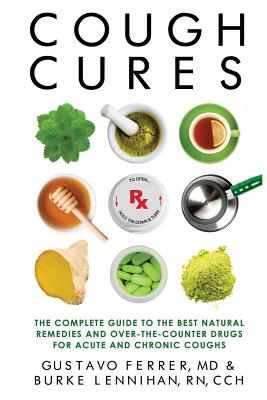 Cough Cures: The Complete Guide to the Best Natural Remedies and Over-the-Counter Drugs for Acute and Chronic Coughs - Burke Lennihan Rn