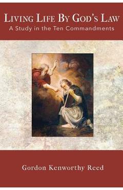 Coperta cărții 'Living Life by God's Law: A Study in the Ten Commandments - Gordon Kenworthy Reed'