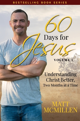 60 Days for Jesus, Volume 1: Understanding Christ Better, Two Months at a Time - Matt Mcmillen