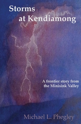 Coperta cărții 'Storms at Kendiamong: A frontier story from the Minisink Valley - Michael L. Phegley'