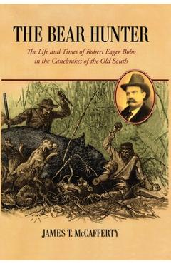Coperta cărții 'The Bear Hunter: The Life and Times of Robert Eager Bobo in the Canebrakes of the Old South - Mary Brock Bobo'