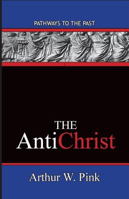 The AntiChrist: Pathways To The Past - Arthur W. Pink