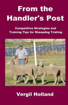 Poza produsului From the Handler's Post: Competitive Strategies and Training Tips for Sheepdog Trialing - Vergil S. Holland
