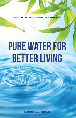 Coperta cărții 'Pure Water for Better Living: The Vital Link Between Water and Health - Eldon C. Muehling'