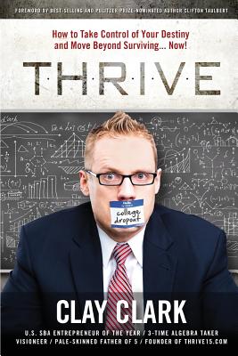 Thrive: How to Take Control of Your Destiny and Move Beyond Surviving... Now! - Clark Clay