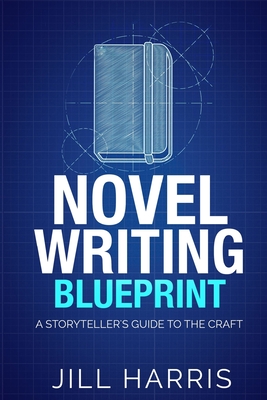 Novel Writing Blueprint: A storytellers guide to the craft - Jill Harris