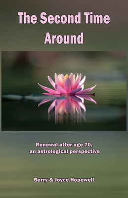 The Second Time Around: Renewal after age 70, an astrological perspective - Joyce Susan Hopewell