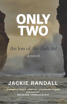 Only Two: the loss of the Loch Ard - a novel - Jackie Randall