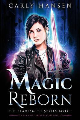 Magic Reborn: The Peacesmith Series, Book 1: A New Adult Urban Fantasy Novel - Carly Hansen