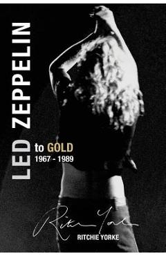 Coperta cărții 'Led Zeppelin The Definitive Biography: Led to Gold 1967 - 1989 - Ritchie Yorke'