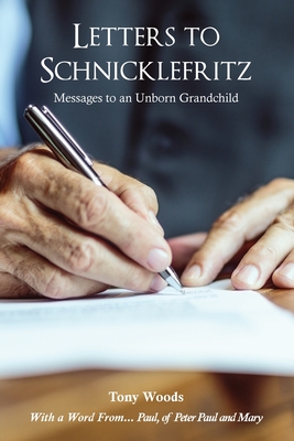 Coperta cărții 'Letters to Schnicklefritz: Messages to an Unborn Grandchild - Tony Woods'