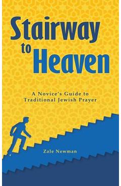 Coperta cărții 'Stairway to Heaven: A Novice's Guide to Traditional Jewish Prayer - Zale Newman'
