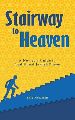 Coperta cărții 'Stairway to Heaven: A Novice's Guide to Traditional Jewish Prayer - Zale Newman'