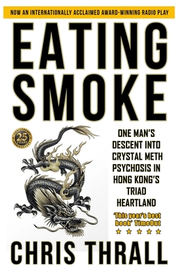 Eating Smoke: One Man's Descent into Crystal Meth Psychosis in Hong Kong's Triad Heartland - Chris Thrall