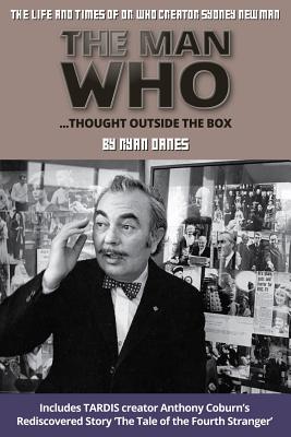 The Man Who Thought Outside The Box: The Life and Times of Doctor Who Creator Sydney Newman - Ryan Jon Danes