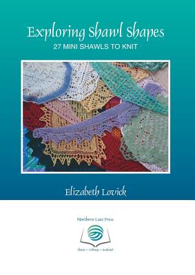 Exploring Shawl Shapes: 27 mini shawls to knit - Elizabeth Lovick