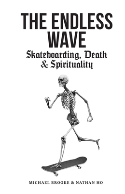 The Endless Wave: Skateboarding, Death & Spirituality - Michael Brooke