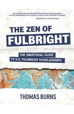 Coperta cărții 'The Zen of Fulbright: The Unofficial Guide to U.S. Fulbright Scholarships - Thomas M. Burns'