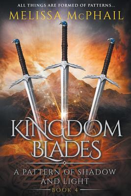 Kingdom Blades: A Pattern of Shadow & Light Book 4 - Melissa Mcphail