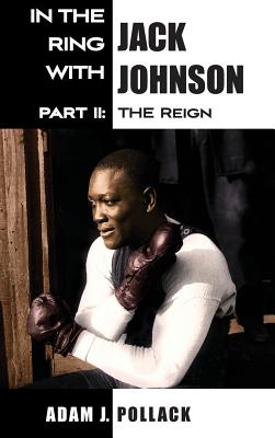 Coperta cărții 'In the Ring With Jack Johnson - Part II: The Reign - Adam J. Pollack'