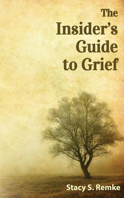 The Insider's Guide to Grief - Stacy Remke