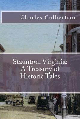 Staunton, Virginia: A Treasury of Historic Tales - Charles Culbertson