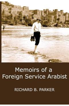 Coperta cărții 'Memoirs of a Foreign Service Arabist - Richard B. Parker'