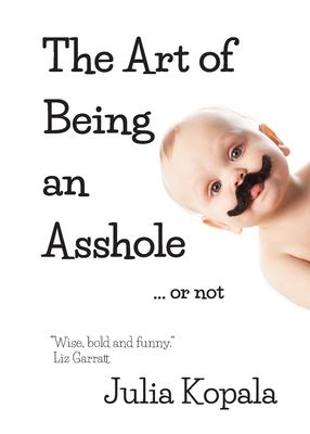 The Art of Being an Asshole...or not - Julia Kopala