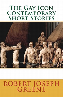 The Gay Icon Contemporary Short Stories - Robert Joseph Greene