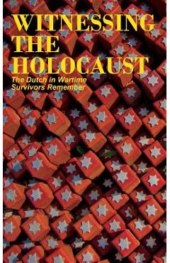 Coperta cărții 'Witnessing the Holocaust: The Dutch in Wartime, Survivors Remember - Tom Bijvoet'