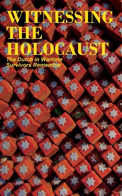 Coperta cărții 'Witnessing the Holocaust: The Dutch in Wartime, Survivors Remember - Tom Bijvoet'