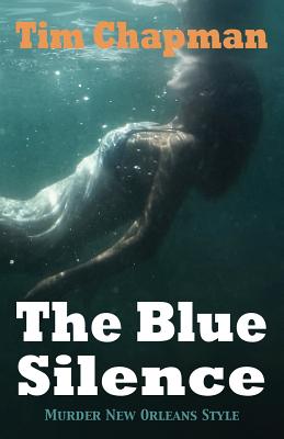 The Blue Silence: Murder New Orleans Style - Tim Chapman